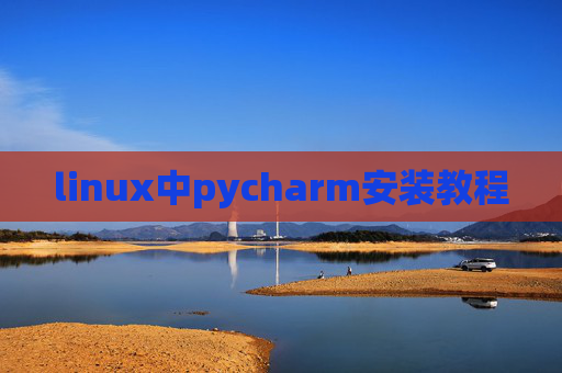 linux中pycharm安装教程 linux中pycharm安装教程